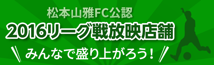 松本山雅FC公認　2016リーグ戦放映店舗契約店舗紹介